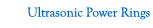 Ultrasonic Power Rings