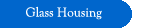 Glass Housing